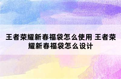 王者荣耀新春福袋怎么使用 王者荣耀新春福袋怎么设计